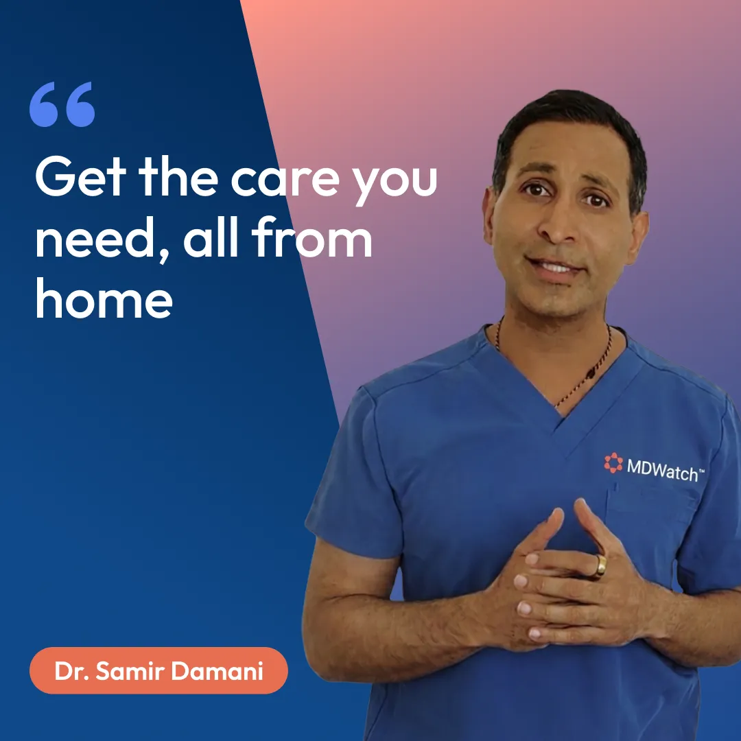 Dr. Samir Damani: "Get the care you need, all from home"
